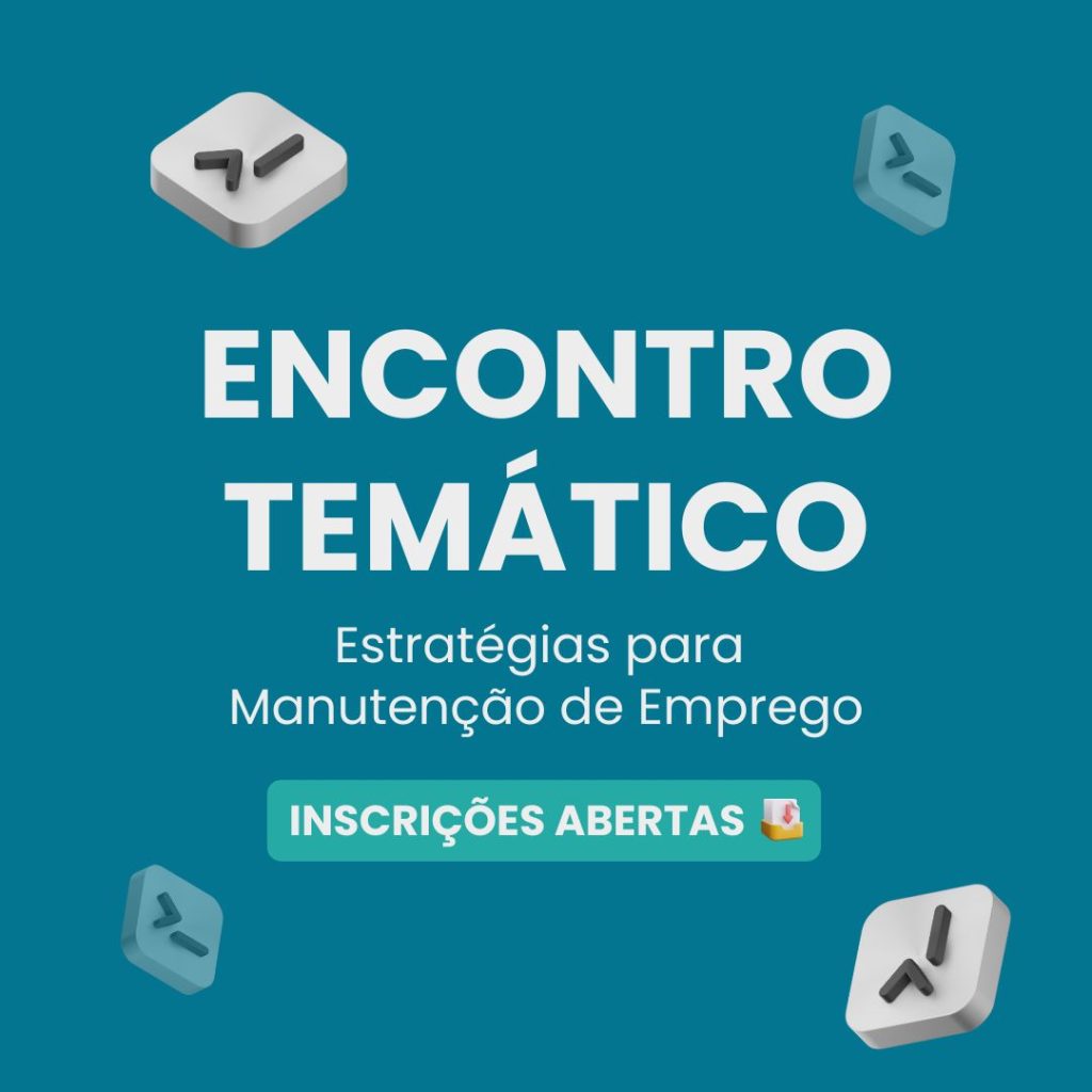 Encontro Temático Estratégias para manutenção de emprego Inscrições abertas